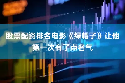 股票配资排名电影《绿帽子》让他第一次有了点名气